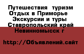 Путешествия, туризм Отдых в Приморье - Экскурсии и туры. Ставропольский край,Невинномысск г.